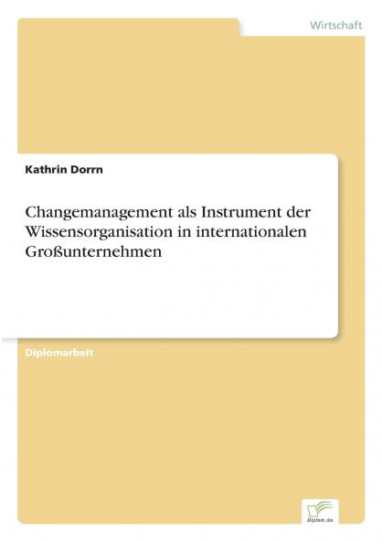 Changemanagement als Instrument der Wissensorganisation in internationalen Großunternehmen