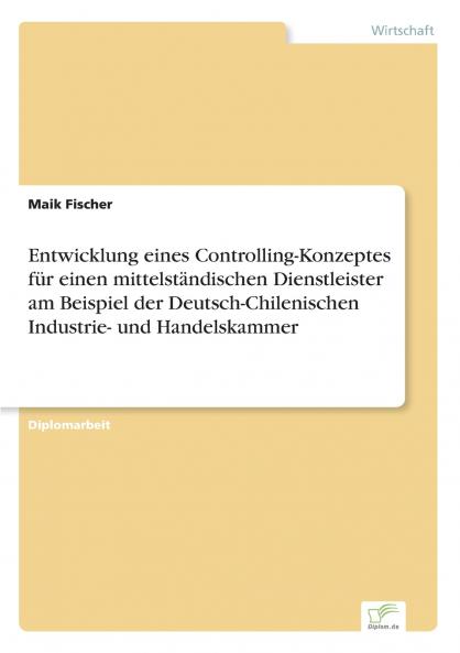 Entwicklung eines Controlling-Konzeptes für einen mittelständischen Dienstleister am Beispiel der Deutsch-Chilenischen Industrie- und Handelskammer