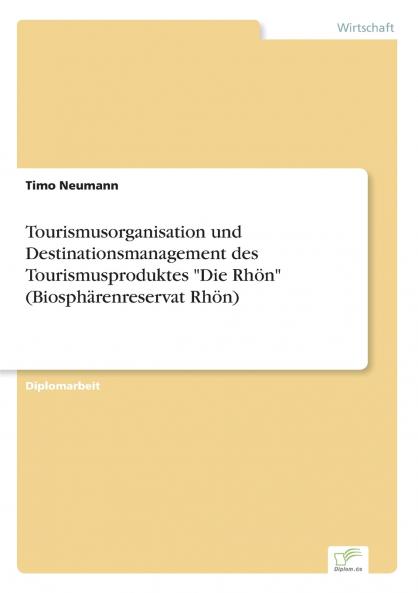 Tourismusorganisation und Destinationsmanagement des Tourismusproduktes Die Rhön (Biosphärenreservat Rhön)