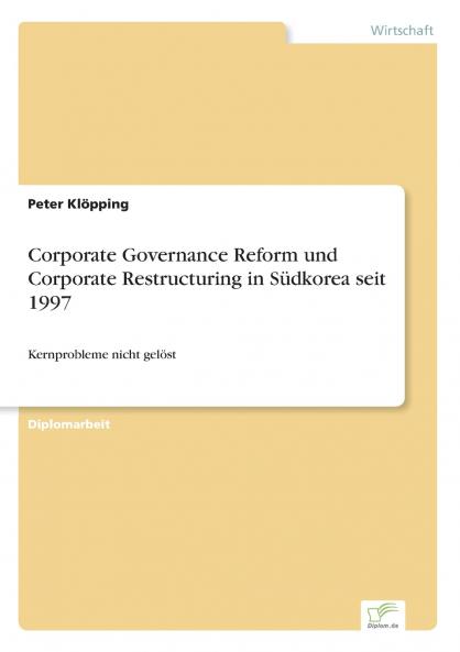 Corporate Governance Reform und Corporate Restructuring in Südkorea seit 1997: Kernprobleme nicht gelöst (German Edition)