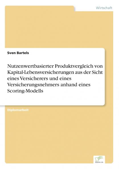 Nutzenwertbasierter Produktvergleich von Kapital-Lebensversicherungen aus der Sicht eines Versicherers und eines Versicherungsnehmers anhand eines Scoring-Modells