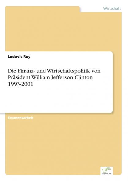 Die Finanz- und Wirtschaftspolitik von Präsident William Jefferson Clinton 1993-2001