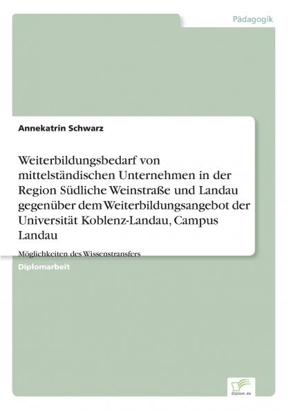Weiterbildungsbedarf von mittelständischen Unternehmen in der Region Südliche Weinstraße und Landau gegenüber dem Weiterbildungsangebot der Universität Koblenz-Landau Campus Landau