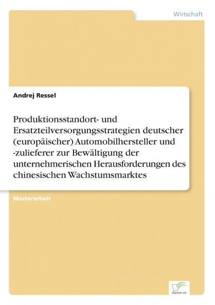 Produktionsstandort- und Ersatzteilversorgungsstrategien deutscher (europäischer) Automobilhersteller und -zulieferer zur Bewältigung der unternehmerischen Herausforderungen des chinesischen Wachstumsmarktes