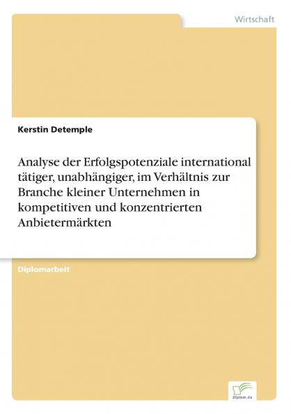 Analyse der Erfolgspotenziale international tätiger unabhängiger im Verhältnis zur Branche kleiner Unternehmen in kompetitiven und konzentrierten Anbietermärkten