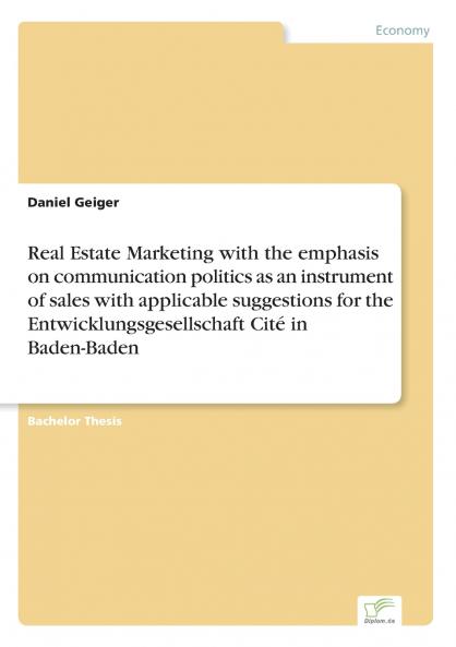 Real Estate Marketing with the emphasis on communication politics as an instrument of sales with applicable suggestions for the Entwicklungsgesellschaft Cité in Baden-Baden