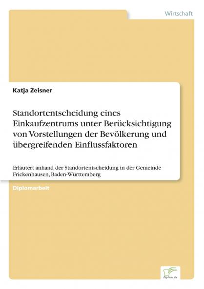 Standortentscheidung eines Einkaufzentrums unter Berücksichtigung von Vorstellungen der Bevölkerung und übergreifenden Einflussfaktoren