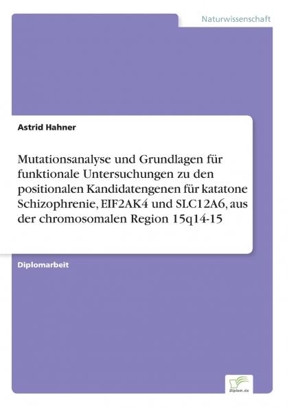 Mutationsanalyse und Grundlagen für funktionale Untersuchungen zu den positionalen Kandidatengenen für katatone Schizophrenie EIF2AK4 und SLC12A6 aus der chromosomalen Region 15q14-15