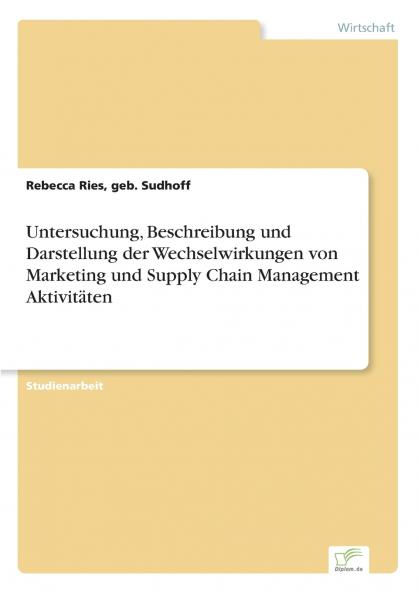 Untersuchung Beschreibung und Darstellung der Wechselwirkungen von Marketing und Supply Chain Management Aktivitäten