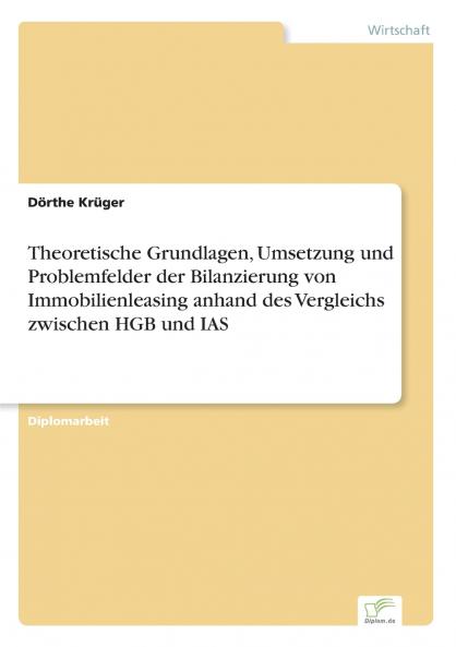 Theoretische Grundlagen Umsetzung und Problemfelder der Bilanzierung von Immobilienleasing anhand des Vergleichs zwischen HGB und IAS