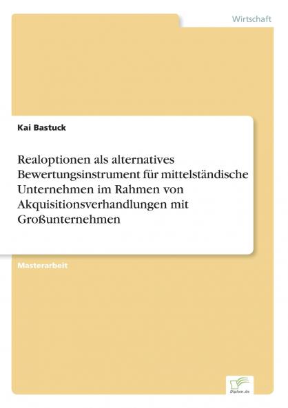 Realoptionen als alternatives Bewertungsinstrument für mittelständische Unternehmen im Rahmen von Akquisitionsverhandlungen mit Großunternehmen