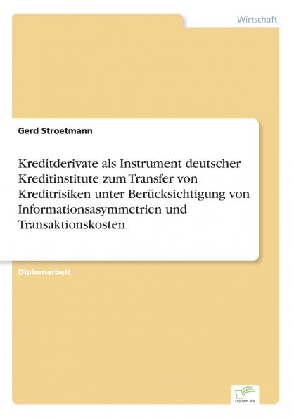 Kreditderivate als Instrument deutscher Kreditinstitute zum Transfer von Kreditrisiken unter Berücksichtigung von Informationsasymmetrien und Transaktionskosten