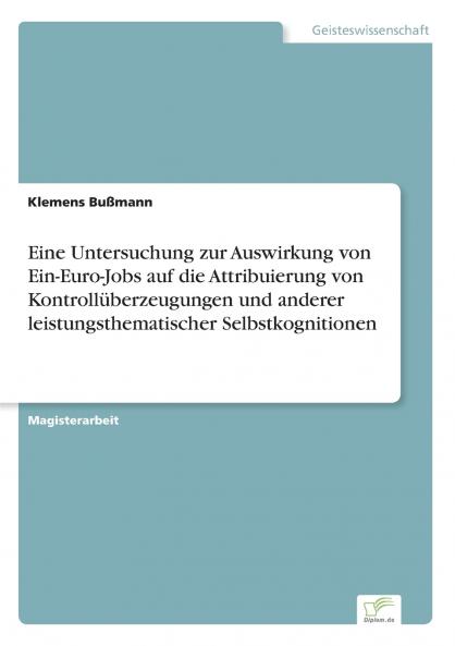 Eine Untersuchung zur Auswirkung von Ein-Euro-Jobs auf die Attribuierung von Kontrollüberzeugungen und anderer leistungsthematischer Selbstkognitionen