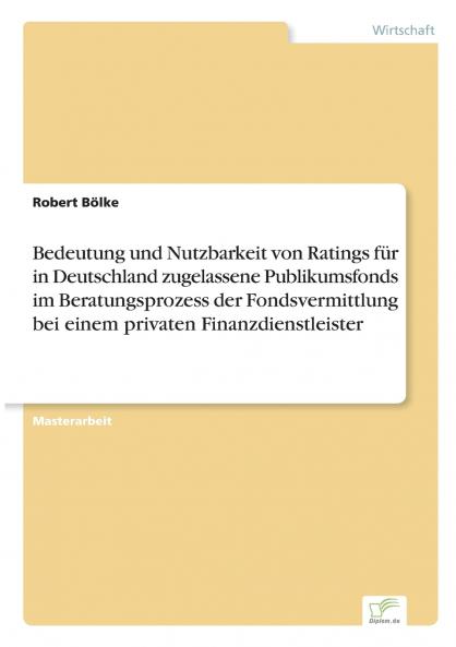 Bedeutung und Nutzbarkeit von Ratings für in Deutschland zugelassene Publikumsfonds im Beratungsprozess der Fondsvermittlung bei einem privaten Finanzdienstleister