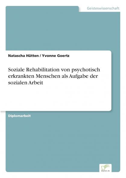 Soziale Rehabilitation von psychotisch erkrankten Menschen als Aufgabe der sozialen Arbeit