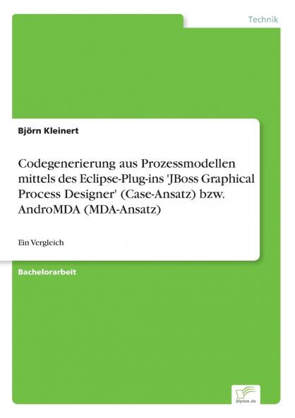Codegenerierung aus Prozessmodellen mittels des Eclipse-Plug-ins 'JBoss Graphical Process Designer' (Case-Ansatz) bzw. AndroMDA (MDA-Ansatz)