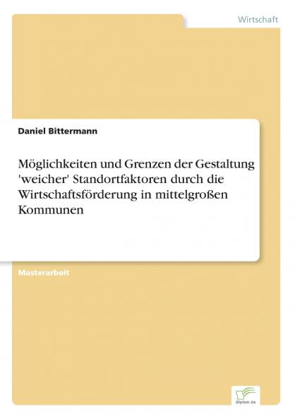 Möglichkeiten und Grenzen der Gestaltung 'weicher' Standortfaktoren durch die Wirtschaftsförderung  in mittelgroßen Kommunen