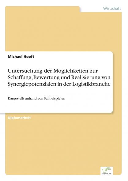 Untersuchung der Möglichkeiten zur Schaffung Bewertung und Realisierung von Synergiepotenzialen in der Logistikbranche