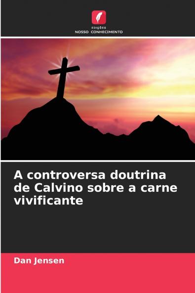 A controversa doutrina de Calvino sobre a carne vivificante