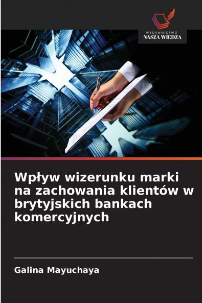 Wpływ wizerunku marki na zachowania klientów w brytyjskich bankach komercyjnych