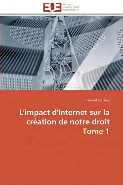 L'impact d'internet sur la création de notre droit tome 1