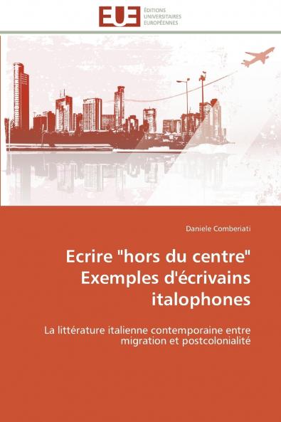 Ecrire hors du centre  exemples d'écrivains italophones