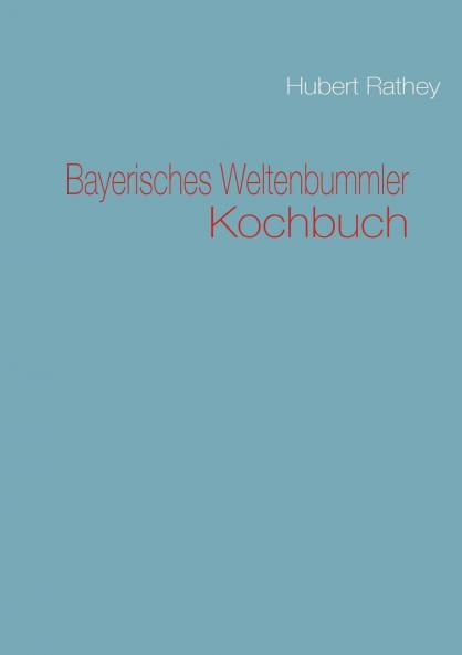 Bayerisches Weltenbummler Kochbuch