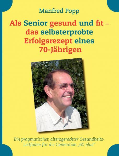 Als Senior gesund und fit - das selbst erprobte Erfolgsrezept eines 70-Jährigen!