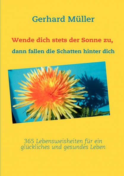 Wende dich stets der Sonne zu dann fallen die Schatten hinter dich