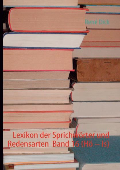 Lexikon der Sprichwörter und Redensarten  Band 16 (Hö - Is)