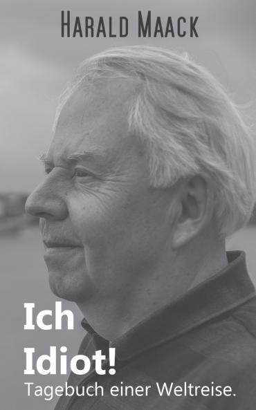 Ich Idiot! Tagebuch einer Weltreise