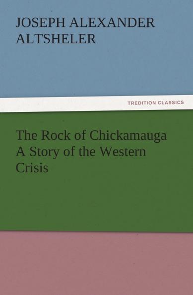 The Rock of Chickamauga A Story of the Western Crisis