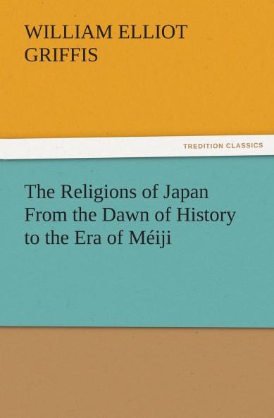 The Religions of Japan From the Dawn of History to the Era of Méiji