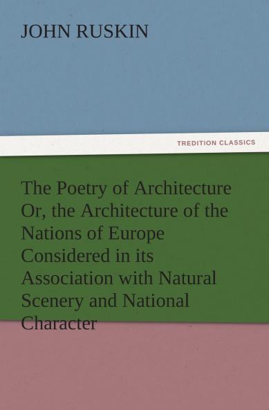 The Poetry of Architecture Or the Architecture of the Nations of Europe Considered in its Association with Natural Scenery and National Character