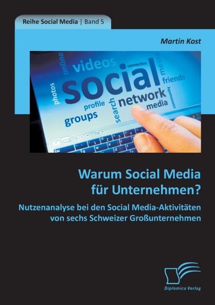 Warum Social Media für Unternehmen? Nutzenanalyse bei den Social Media-Aktivitäten von sechs Schweizer Großunternehmen