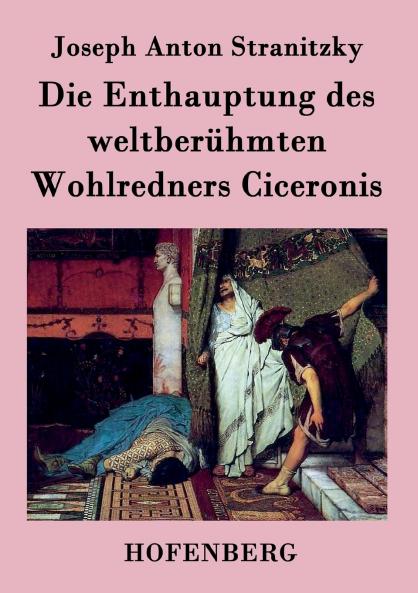 Die Enthauptung des weltber��hmten Wohlredners Ciceronis