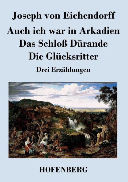 Auch ich war in Arkadien / Das Schloß Dürande / Die Glücksritter