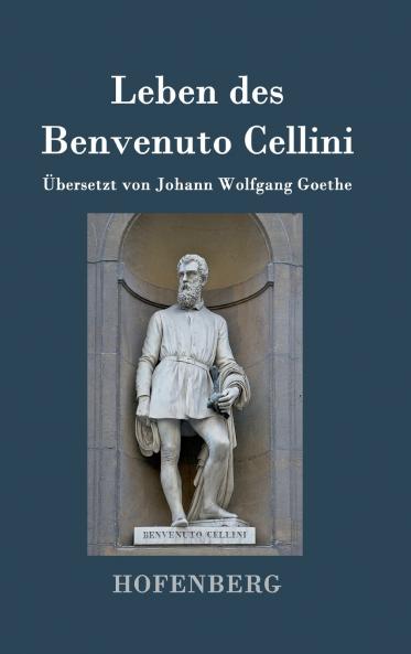 Leben des Benvenuto Cellini florentinischen Goldschmieds und Bildhauers