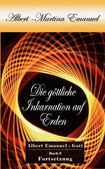 Albert-Martina Emanuel - Die g��ttliche Inkarnation auf Erden Buch 3