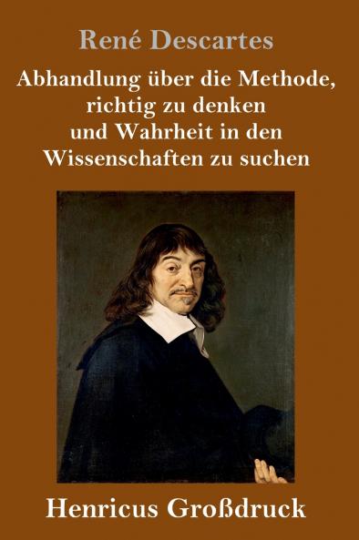 Abhandlung über die Methode richtig zu denken und Wahrheit in den Wissenschaften zu suchen (Großdruck)