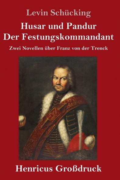 Husar und Pandur / Der Festungskommandant (Großdruck): Zwei Novellen über Franz von der Trenck (German Edition)