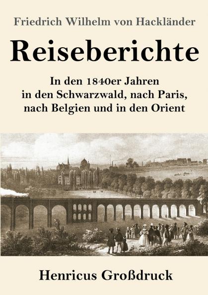 Reiseberichte: In den 1840er Jahren in den Schwarzwald, nach Paris, nach Belgien und in den Orient (German Edition)