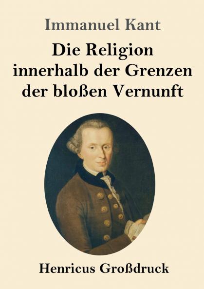 Die Religion innerhalb der Grenzen der blo��en Vernunft (Gro��druck)