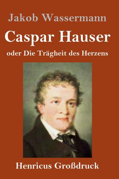 Caspar Hauser oder Die Tr��gheit des Herzens (Gro��druck)
