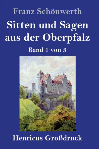Sitten und Sagen aus der Oberpfalz (Großdruck): Band 1 von 3 (German Edition)