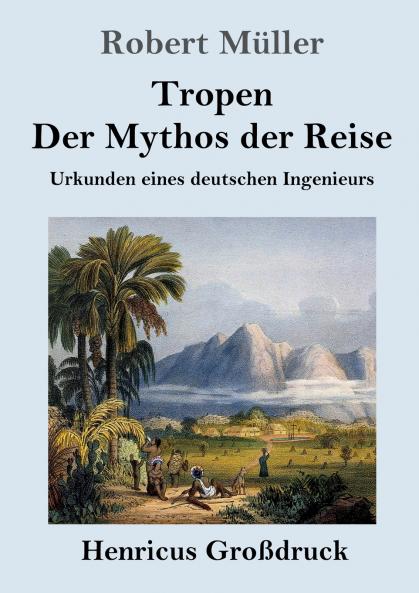 Tropen. Der Mythos der Reise: Urkunden eines deutschen Ingenieurs (German Edition)
