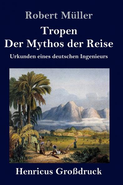 Tropen. Der Mythos der Reise: Urkunden eines deutschen Ingenieurs (German Edition)