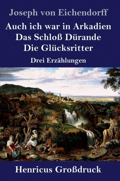 Auch ich war in Arkadien / Das Schlo�� D��rande / Die Gl��cksritter (Gro��druck)