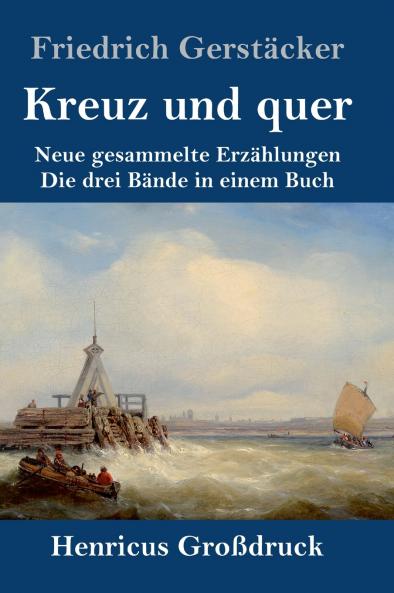 Kreuz und quer (Großdruck): Neue gesammelte Erzählungen Die drei Bände in einem Buch (German Edition)