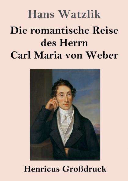 Die romantische Reise des Herrn Carl Maria von Weber (Gro��druck)